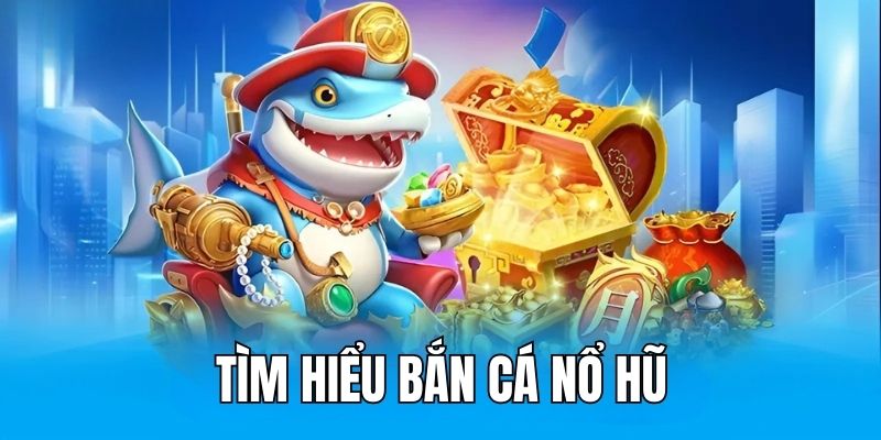 Bắn Cá Nổ Hũ- Hướng Dẫn Cách Chơi và Chiến Lược Giành Thưởng Lớn Bắn cá nổ hũ dễ chơi dễ trúng thưởng