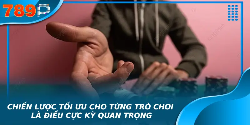 Chiến lược tối ưu cho từng trò chơi là điều cực kỳ quan trọng