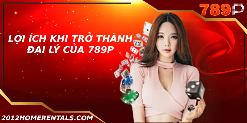 Hợp Tác Đại Lý 789p - Cơ Hội Vàng Trong Thị Trường Cá Cược Online Lợi ích khi trở thành đại lý của 789p