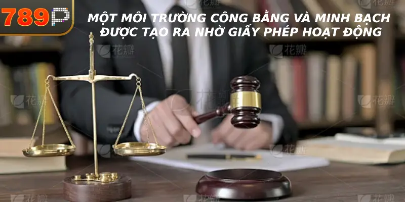 Giấy Phép Hoạt Động 789P-Sự Minh Bạch và Đảm Bảo An Toàn Cho Người Chơi giấy phép hoạt động 789p-Một môi trường công bằng và minh bạch được tạo ra