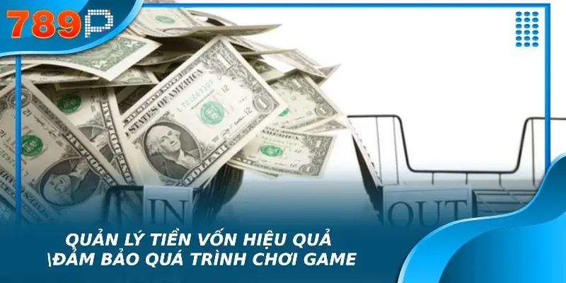Quản lý tiền vốn hiệu quả đảm bảo quá trình chơi game