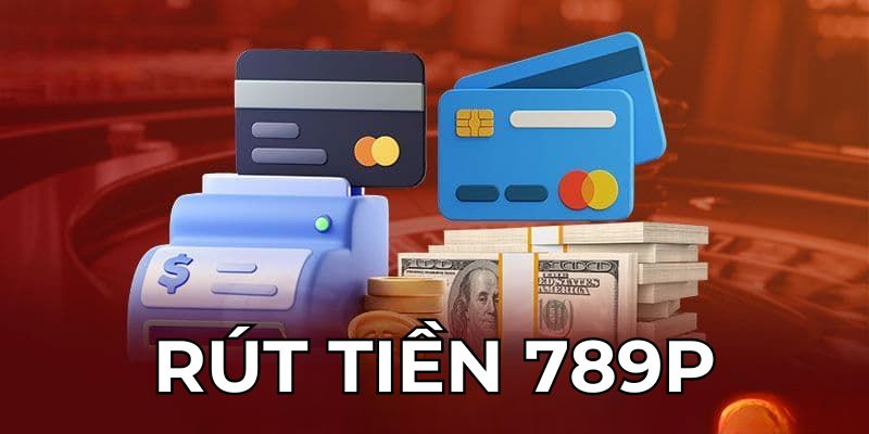 Cách Rút Tiền 789P Đơn Giản, Tiện Lợi Mỗi Lần Chơi Rút tiền 789p luôn được khách hàng quan tâm